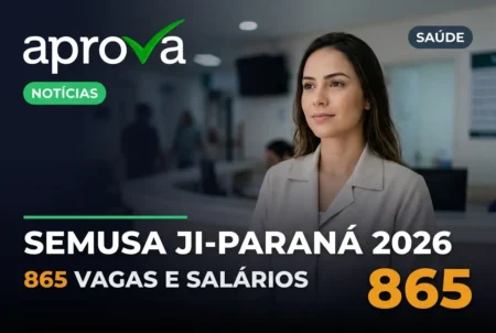 Concurso Semusa Ji-Paraná 2026 abre 865 vagas e promete estabilidade na saúde municipal